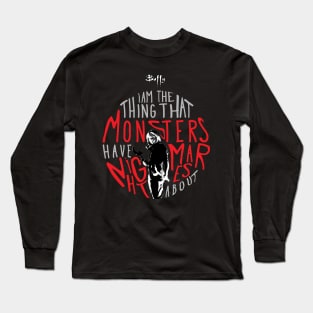 Buffy I am the thing that monsters have nightmares about Long Sleeve T-Shirt